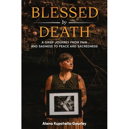 Blessed by Death: A Grief Journey From Pain and Sadness to Peace and Sacredness - Paperback