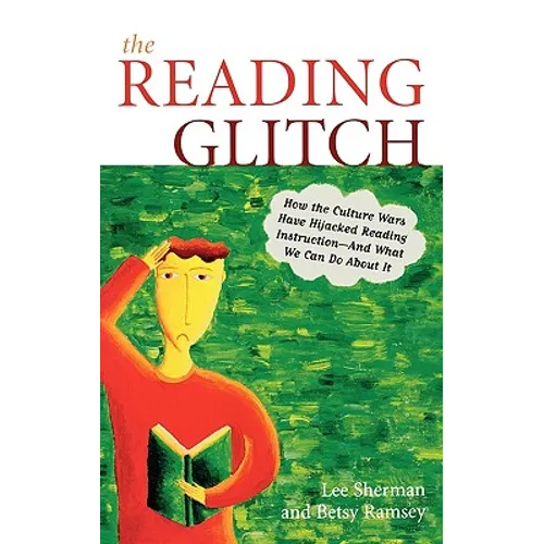 The Reading Glitch: How the Culture Wars Have Hijacked Reading Instruction-And What We Can Do about It - Hardcover