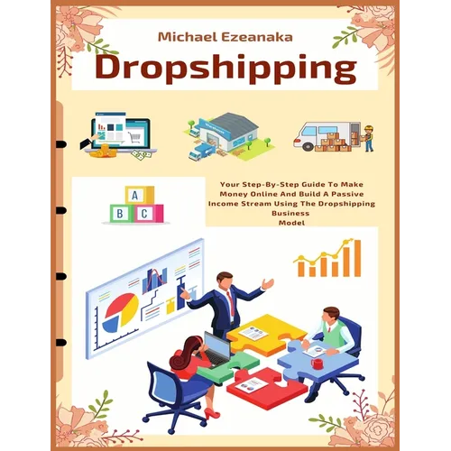 Dropshipping: Your Step-By-Step Guide To Make Money Online And Build A Passive Income Stream Using The Dropshipping Business Model - Paperback