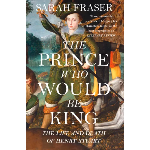 The Prince Who Would Be King: The Life and Death of Henry Stuart - Paperback