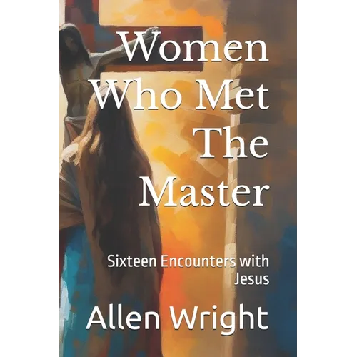 Women Who Met The Master: Sixteen Encounters with Jesus - Paperback