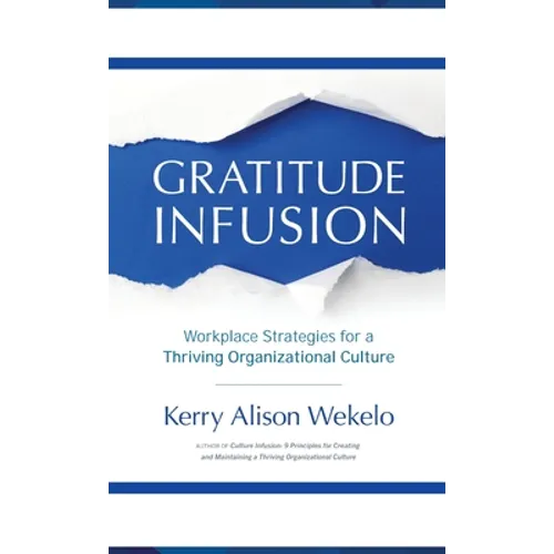 Gratitude Infusion: Workplace Strategies for a Thriving Organizational Culture - Hardcover