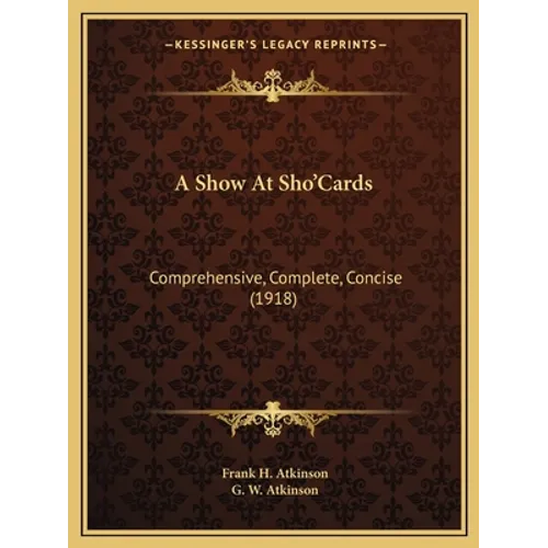 A Show At Sho'Cards: Comprehensive, Complete, Concise (1918) - Paperback