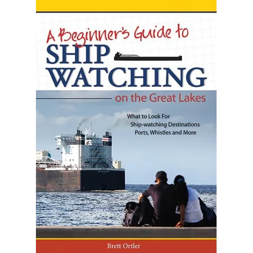 Beginner's Guide to Ship Watching on the Great Lakes: What to Look For, Ship-Watching Destinations, Ports, Whistles and More