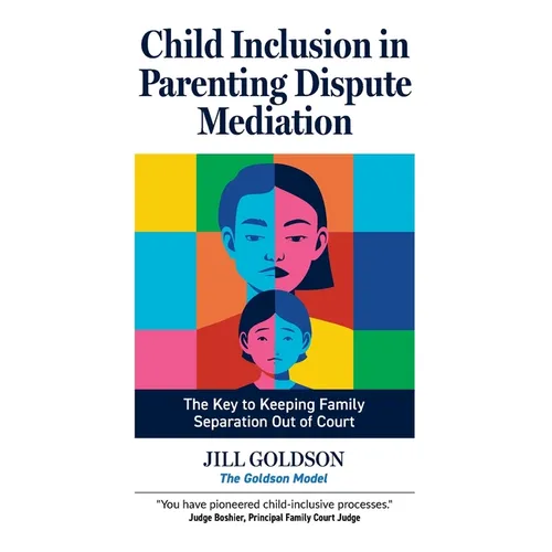 Child Inclusion in Parenting Dispute Mediation: The Key to Keeping Family Separation Out of Court - Paperback
