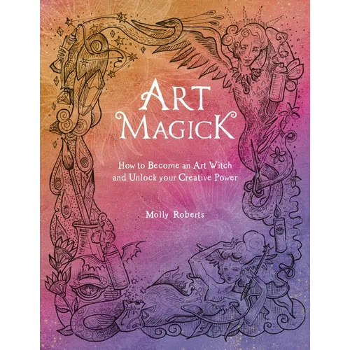 Art Magick: How to Become an Art Witch and Unlock Your Creative Power - Paperback