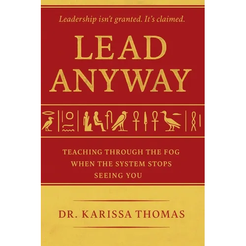 Lead Anyway: Teaching Through the Fog When the System Stops Seeing You - Paperback