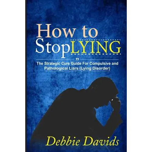 How to Stop Lying: The Strategic Cure Guide for Compulsive and Pathological Liars (Lying Disorder) - Paperback