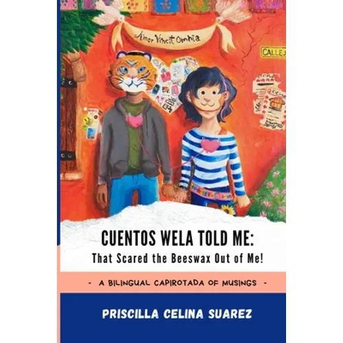 Cuentos Wela Told Me: That Scared the Beeswax Out of Me!: A Bilingual Capirotada of Musings (Extended Edition) - Paperback