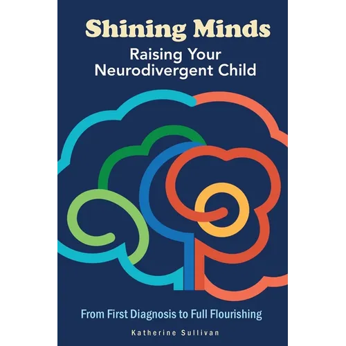 Shining Minds: Raising Your Neurodivergent Child. From First Diagnosis to Full Flourishing - Paperback