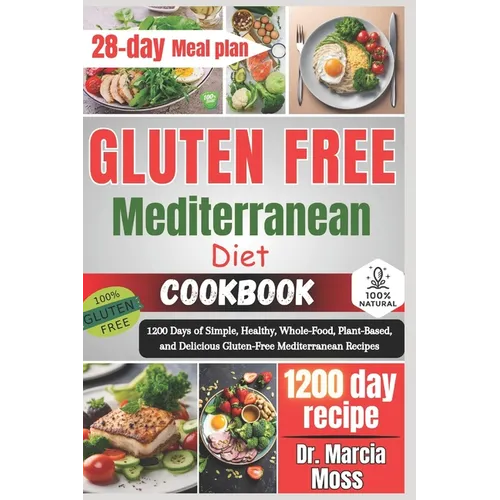 Gluten Free Mediterranean Diet Cookbook: 1200 Days of Simple, Healthy, Whole-Food, Plant-Based, and Delicious Gluten-Free Mediterranean Recipes (28-da - Paperback