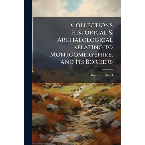 Collections Historical & Archaeological Relating to Montgomeryshire, and Its Borders - Paperback