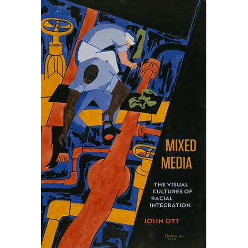 Mixed Media: The Visual Cultures of Racial Integration - Paperback
