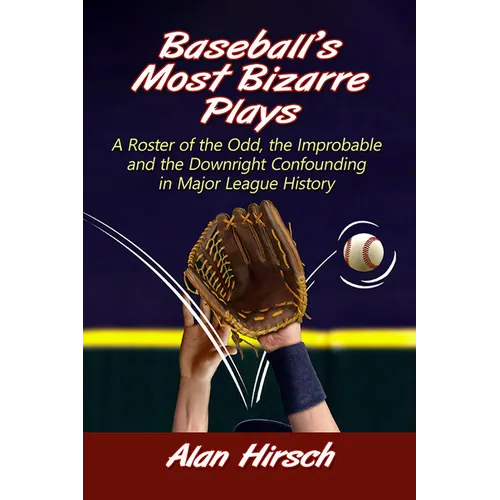 Baseball's Most Bizarre Plays: A Roster of the Odd, the Improbable and the Downright Confounding in Major League History - Paperback