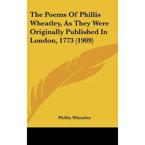 The Poems Of Phillis Wheatley, As They Were Originally Published In London, 1773 (1909) - Hardcover