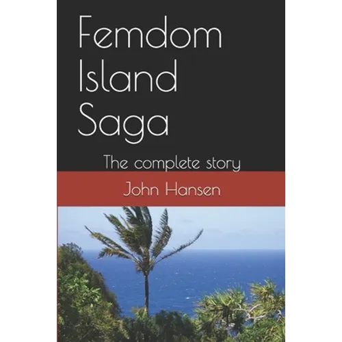 Femdom Island Saga: The complete story - all eight parts. - Paperback