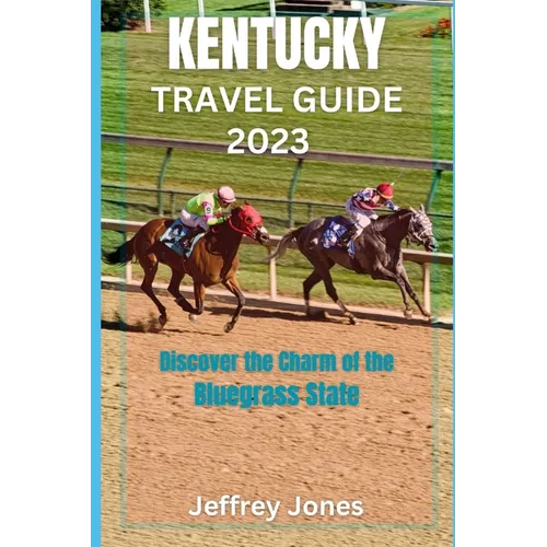 Kentucky Travel Guide 2023: Discover The Charm Of The Bluegrass State - Paperback