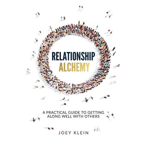 Relationship Alchemy: A Practical Guide to Getting Along Well With Others - Paperback