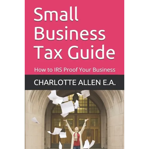 Small Business Tax Guide: How to IRS Proof Your Business - Paperback