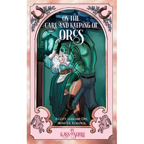On the Care and Keeping of Orcs: A Cozy, Gaslamp, Orc Monster Romance - Paperback