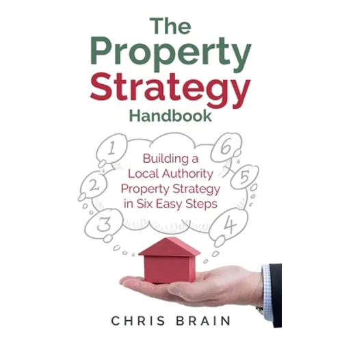 The Property Strategy Handbook: Building a Local Authority Property Strategy in Six Easy Steps - Paperback