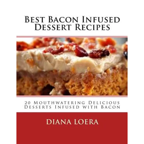 Best Bacon Infused Dessert Recipes: 20 Mouthwatering Delicious Desserts Infused with Bacon - Paperback