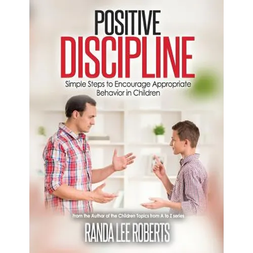 Positive Discipline: Simple Steps to Encourage Appropriate Behavior in Children: Simple Steps to Encourage Appropriate Behavior in Children - Paperback