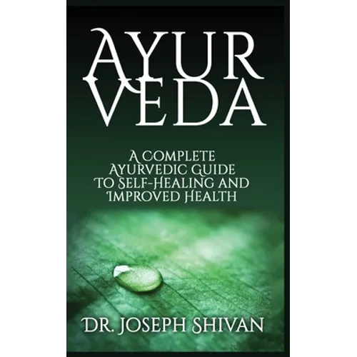 Ayurveda: A Complete Ayurvedic Guide To Self-Healing And Improved Health