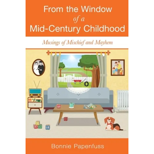 From the Window of a Mid-Century Childhood: Musings of Mischief and Mayhem - Paperback