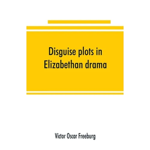 Disguise plots in Elizabethan drama; a study in stage tradition - Paperback