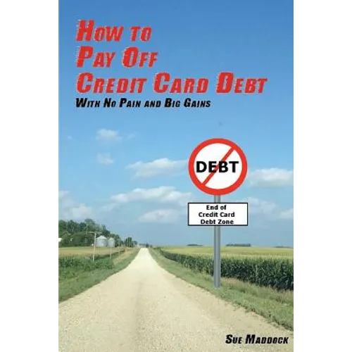 How to Pay Off Credit Card Debt: With No Pain and Big Gains - Paperback