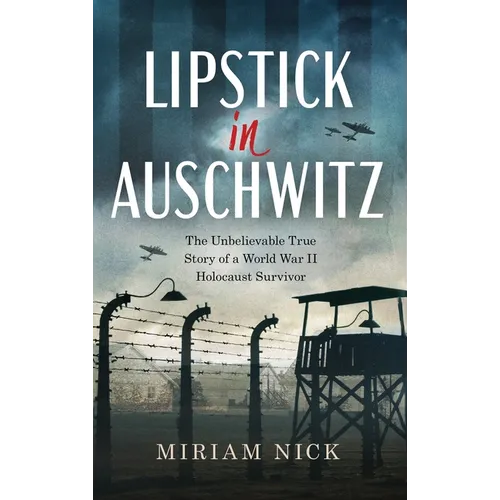 Lipstick in Auschwitz: The Unbelievable True Story of a World War II Holocaust Survivor - Hardcover