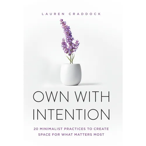 Own with Intention: 20 Minimalist Practices to Create Space for What Matters Most - Hardcover