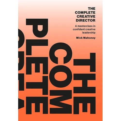 The Complete Creative Director: A Masterclass in Confident Creative Leadership - Paperback