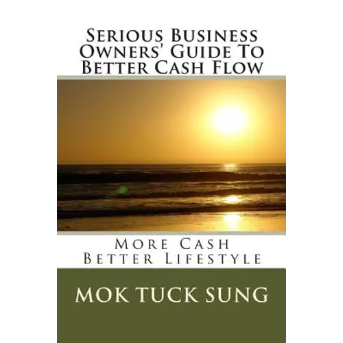 Serious Business Owners' Guide To Better Cash Flow: More Cash Better Lifestyle - Paperback