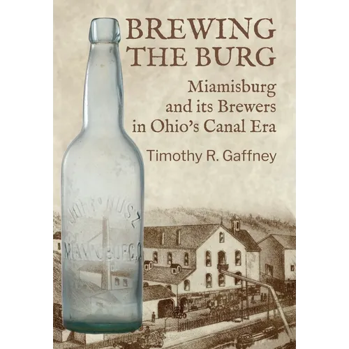 Brewing the Burg: Miamisburg and its Brewers in Ohio's Canal Era - Hardcover