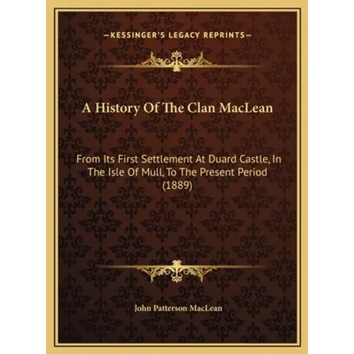 A History Of The Clan MacLean: From Its First Settlement At Duard Castle, In The Isle Of Mull, To The Present Period (1889) - Hardcover