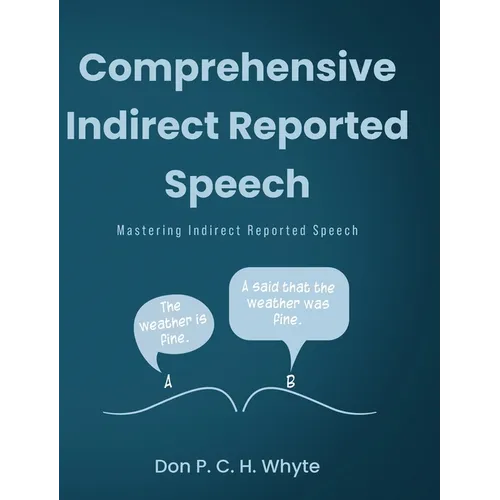 Comprehensive Indirect Reported Speech: Mastering Indirect Reported Speech - Hardcover