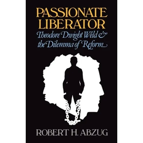 Passionate Liberator: Theodore Dwight Weld and the Dilemma of Reform - Paperback