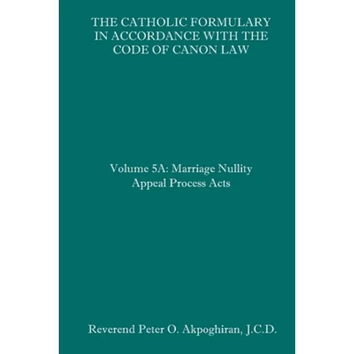The Catholic Formulary in Accordance with the Code of Canon Law: Volume 5A: Marriage Nullity Appeal Process Acts - Paperback