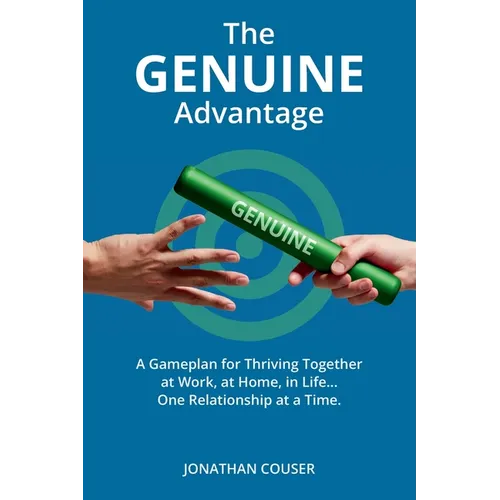 The GENUINE Advantage: A Gameplan for Thriving Together-At Work, at Home, in Life. One Relationship at a Time - Paperback