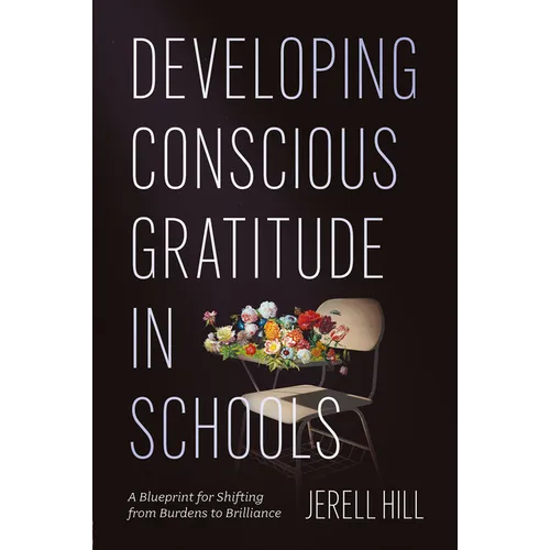Developing Conscious Gratitude in Schools: A Blueprint for Shifting from Burdens to Brilliance - Paperback