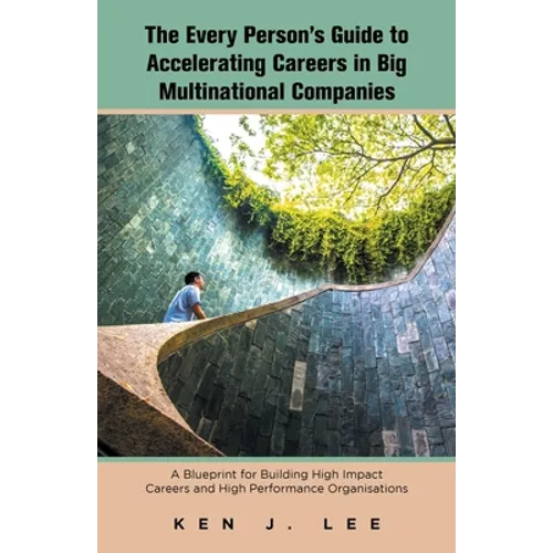 The Every Person's Guide to Accelerating Careers in Big Multinational Companies: A Blueprint for Building High Impact Careers and High Performance Org - Paperback
