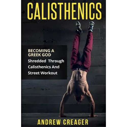Calisthenics: Becoming A Greek God - Shredded Through Calisthenics And Street Workout