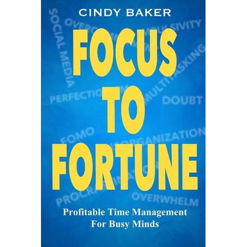 Focus to Fortune: Profitable Time Management for Busy Minds - Paperback
