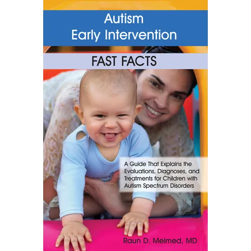 Autism Early Intervention: Fast Facts: A Guide That Explains the Evaluations, Diagnoses, and Treatments for Children with Autism Spectrum Disorders - Paperback