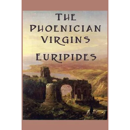 The Phoenician Virgins: A Tragedy of the House of Oedipus - Paperback