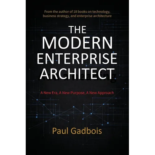 The Modern Enterprise Architect: A New Era, a New Purpose, a New Approach - Paperback