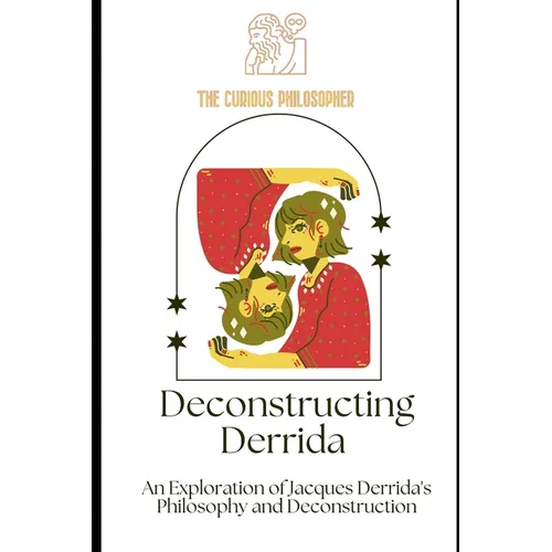 Deconstructing Derrida: An Exploration of Jacques Derrida's Philosophy and Deconstruction - Paperback