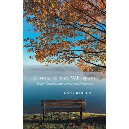 Listen to the Whispers: Living Peacefully with Anxiety and Depression - Paperback